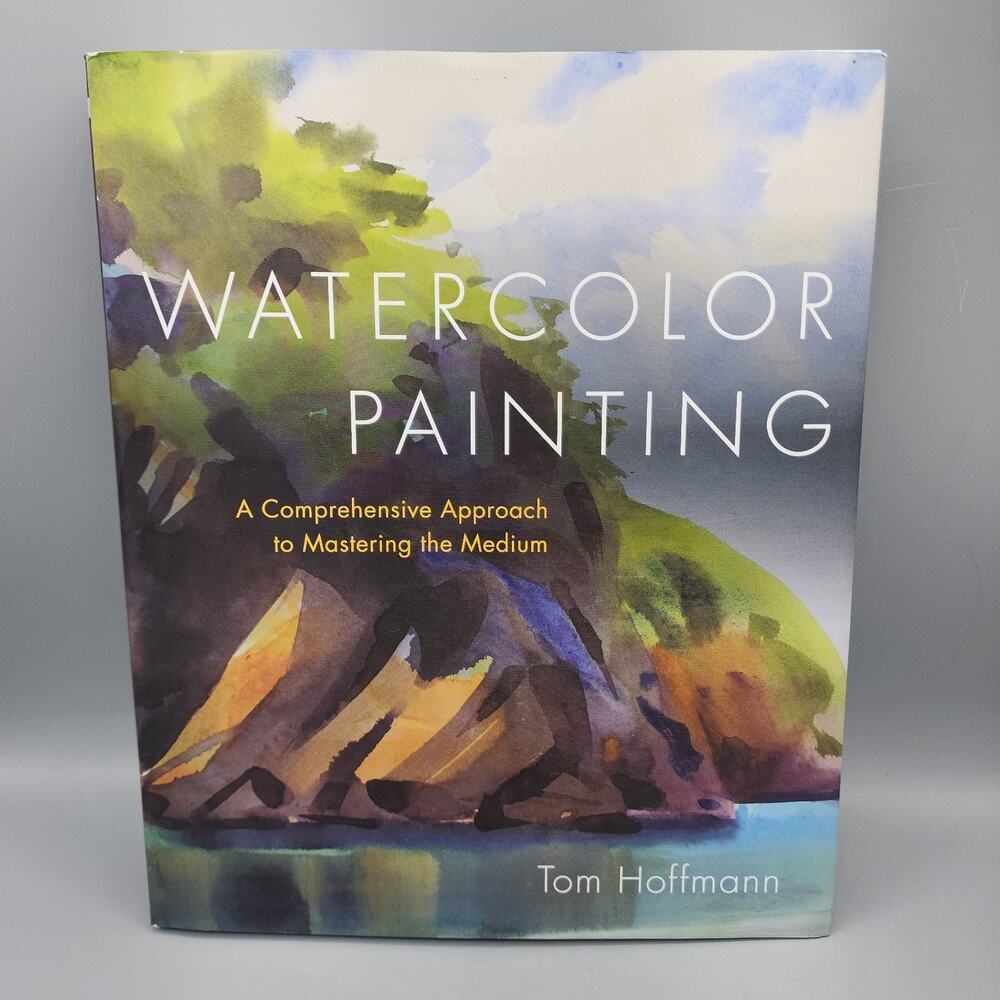 Watercolor Painting: A Comprehensive Approach to Mastering the Medium 1st Ed.